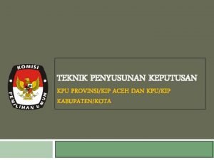 TEKNIK PENYUSUNAN KEPUTUSAN KPU PROVINSIKIP ACEH DAN KPUKIP