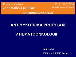 ANTIMYKOTICK PROFYLAXE V HEMATOONKOLOGII Jan Haber VFN a