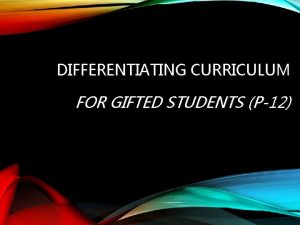 DIFFERENTIATING CURRICULUM FOR GIFTED STUDENTS P12 Gifted Learner