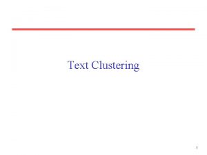 Text Clustering 1 Clustering Partition unlabeled examples into