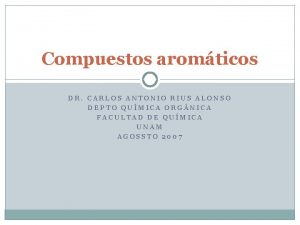 Compuestos aromticos DR CARLOS ANTONIO RIUS ALONSO DEPTO