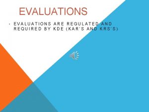 EVALUATIONS EVALUATIONS ARE REGULATED AND REQUIRED BY KDE EVALUATIONS EVALUATIONS ARE REGULATED AND REQUIRED BY KDE