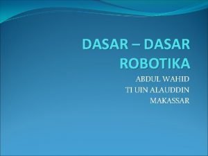 DASAR DASAR ROBOTIKA ABDUL WAHID TI UIN ALAUDDIN