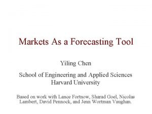 Markets As a Forecasting Tool Yiling Chen School