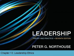 Chapter 13 Leadership Ethics Overview Leadership Ethics Perspective