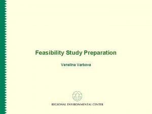Feasibility Study Preparation Venelina Varbova Session Overview q