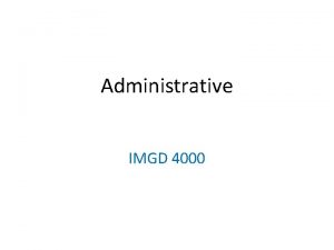 Administrative IMGD 4000 Topics Background Admin Stuff Motivation