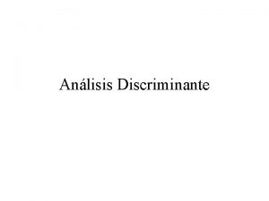 Anlisis Discriminante Dos problemas principales de clasificacin Discriminacin