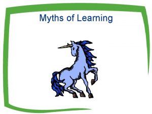 Myths of Learning Myth 1 Some portion of