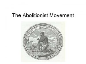 The Abolitionist Movement Frederick Douglass He was the