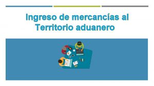 Ingreso de mercancas al Territorio aduanero CONTENIDO Proceso