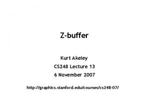 Zbuffer Kurt Akeley CS 248 Lecture 13 6