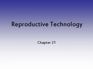 Reproductive Technology Chapter 21 Assisted Reproduction When a