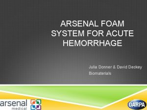 ARSENAL FOAM SYSTEM FOR ACUTE HEMORRHAGE Julia Donner