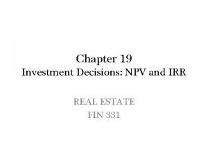 Chapter 19 Investment Decisions NPV and IRR REAL