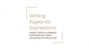 Writing Algebraic Expressions SWBAT WRITE ALGEBRAIC EXPRESSIONS USING