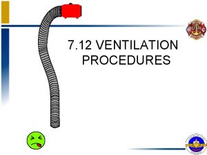 7 12 VENTILATION PROCEDURES ENABLING OBJECTIVES DESCRIBE the