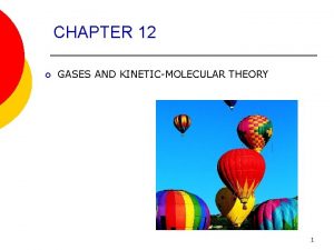CHAPTER 12 GASES AND KINETICMOLECULAR THEORY 1 CHAPTER