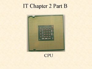 IT Chapter 2 Part B CPU CPU The