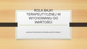 ROLA BAJKI TERAPEUTYCZNEJ W WYCHOWANIU DO WARTOCI KSIKA