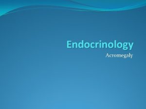 Endocrinology Acromegaly Acromegaly Very rare Prevalence in the