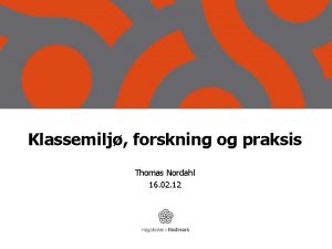 Klassemilj forskning og praksis Thomas Nordahl 16 02