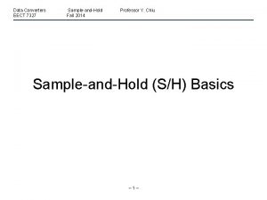 Data Converters EECT 7327 SampleandHold Fall 2014 Professor