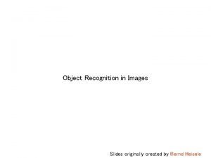 Object Recognition in Images Slides originally created by