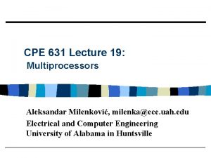 CPE 631 Lecture 19 Multiprocessors Aleksandar Milenkovi milenkaece