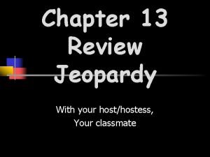 Chapter 13 Review Jeopardy With your hosthostess Your