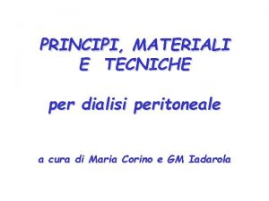 PRINCIPI MATERIALI E TECNICHE per dialisi peritoneale a