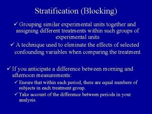 Stratification Blocking Grouping similar experimental units together and