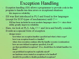 Exception Handling Exception handling EH allows a programmer