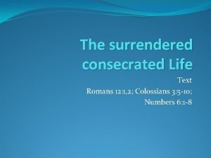 The surrendered consecrated Life Text Romans 12 1