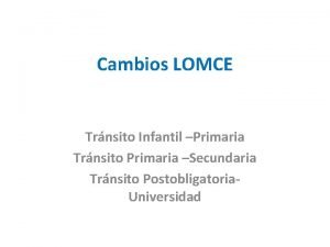 Cambios LOMCE Trnsito Infantil Primaria Trnsito Primaria Secundaria