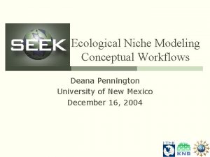 Ecological Niche Modeling Conceptual Workflows Deana Pennington University