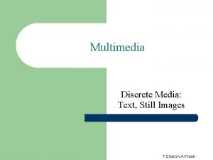 Multimedia Discrete Media Text Still Images T SharonA