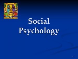 Social Psychology 1 Social Psychology We cannot live
