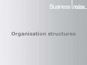 Organisation structures Organisation structures Formal organisation This is