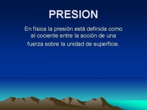 PRESION En fsica la presin est definida como