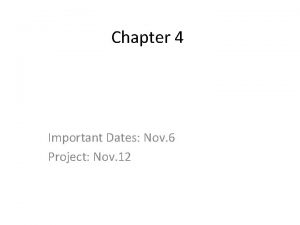 Chapter 4 Important Dates Nov 6 Project Nov