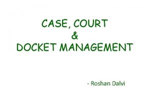 CASE COURT DOCKET MANAGEMENT Roshan Dalvi MANAGEMENT Elements