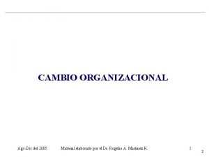 CAMBIO ORGANIZACIONAL AgoDic del 2005 Material elaborado por