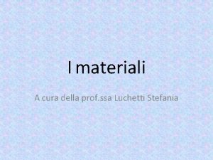 I materiali A cura della prof ssa Luchetti