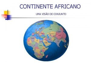 CONTINENTE AFRICANO UMA VISO DE CONJUNTO CONTINENTE AFRICANO