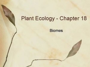 Plant Ecology Chapter 18 Biomes Terrestrial biomes Defined