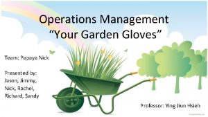 Operations Management Your Garden Gloves Team Papaya Nick