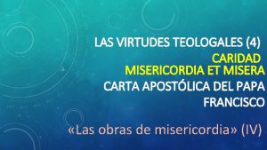 LAS VIRTUDES TEOLOGALES 4 CARIDAD MISERICORDIA ET MISERA