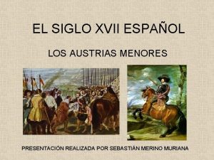 EL SIGLO XVII ESPAOL LOS AUSTRIAS MENORES PRESENTACIN