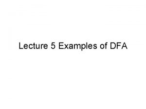 Lecture 5 Examples of DFA Construct DFA to